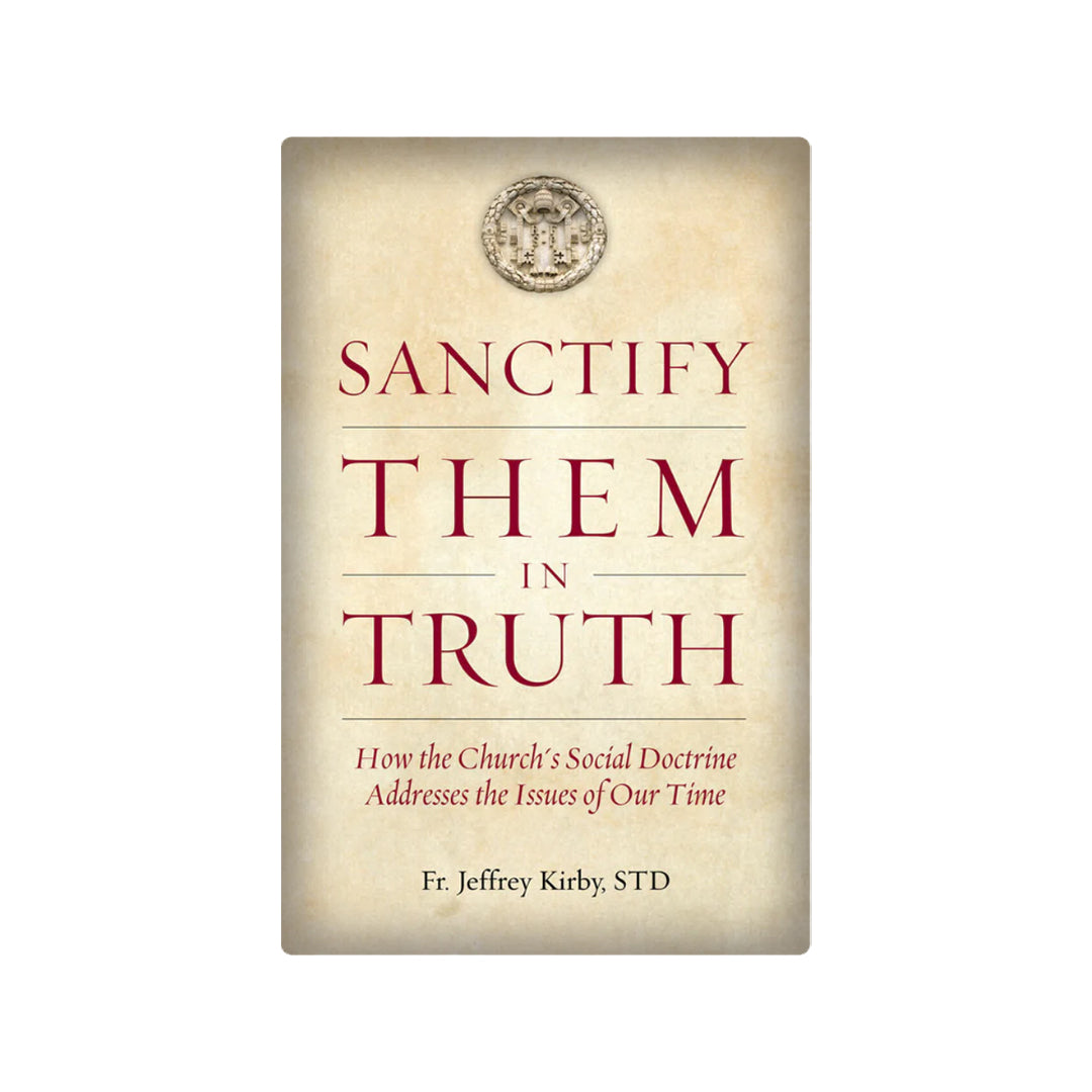 Sanctify Them in Truth: How the Church's Social Doctrine Addresses the Issues of Our Time