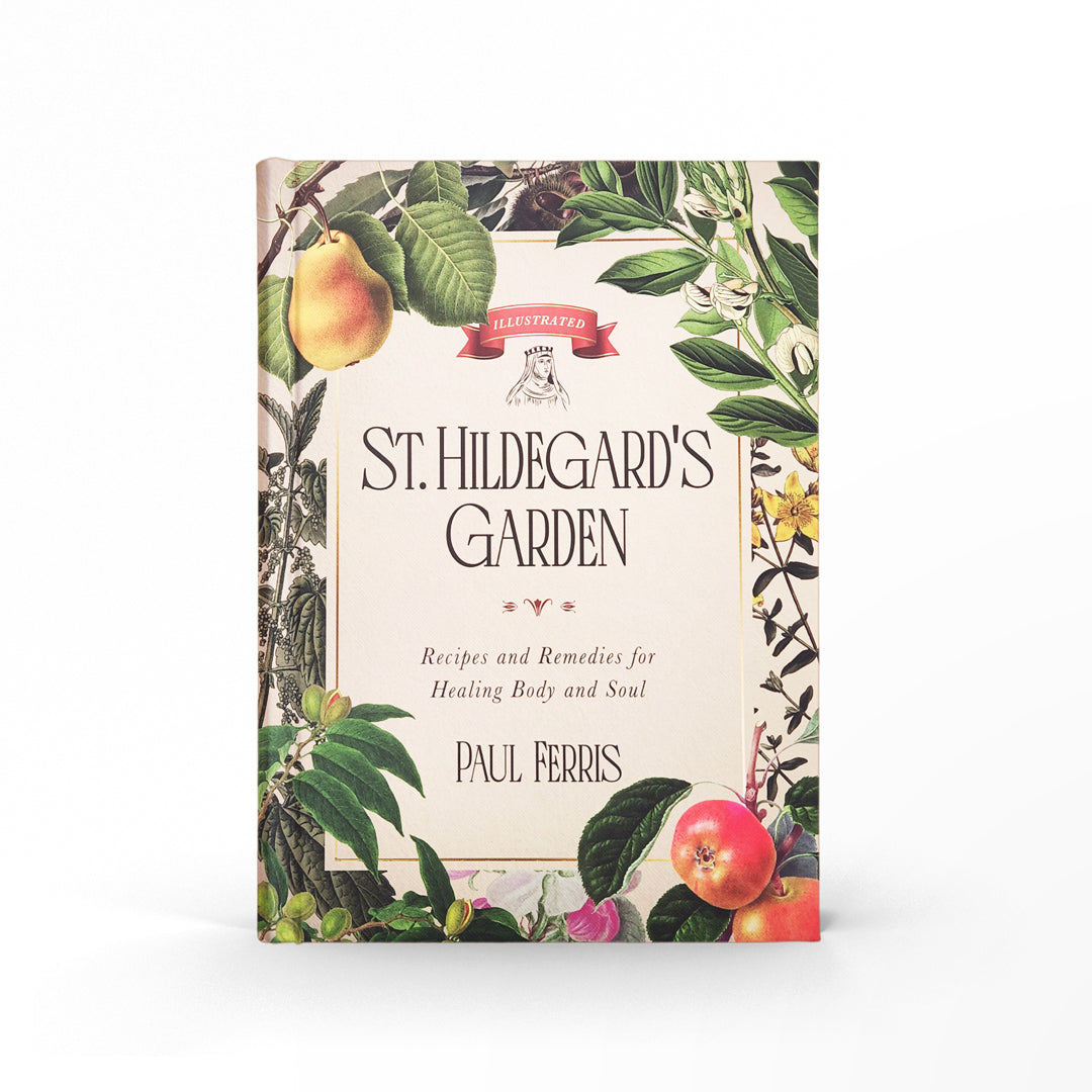 St. Hildegard’s Garden: Recipes and Remedies for Healing Body and Soul