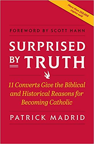 Surprised by Truth: 11 Converts Give the Biblical and Historical Reasons for Becoming Catholic - Holy Heroes